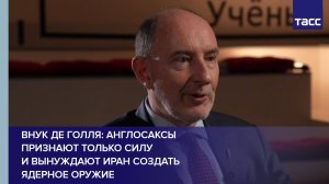 Внук де Голля: англосаксы признают только силу и вынуждают Иран создать ядерное оружие