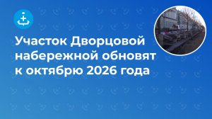 Участок Дворцовой набережной обновят к октябрю 2026 года