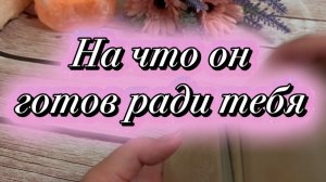 На что он готов ради тебя🔥❤️🍓Таро