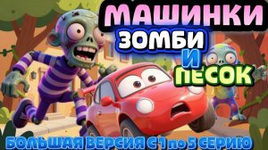Машинки Зомби И Песок , мультфильмы, расширенная версия с 1 по 5 серию