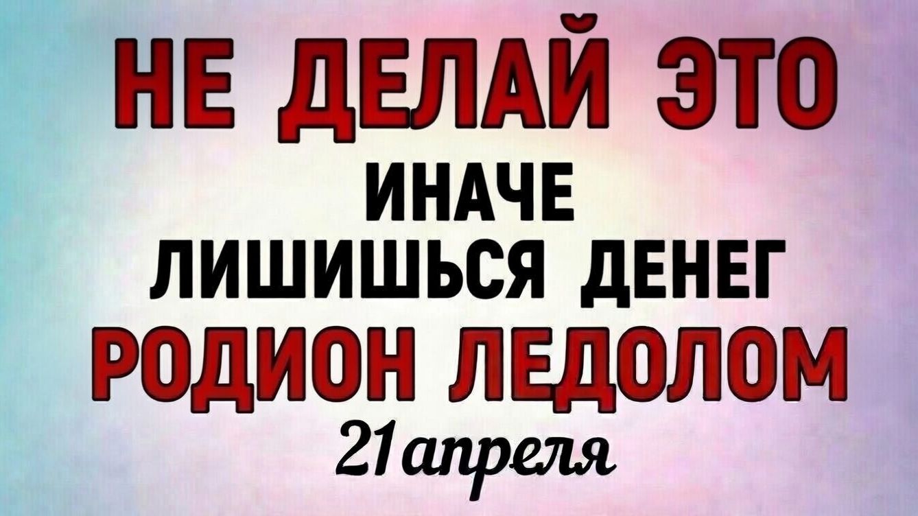 21 Апреля Родион Ледолом - народные праздники и приметы