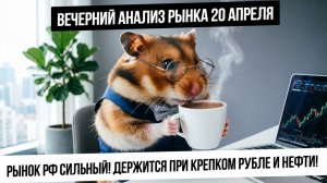 Вечерний анализ рынка 20 апреля. Рынок РФ сильный даже при крепком рубле и без динамики в нефти!