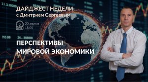 Перспективы мировой экономики | Дайджест недели с Дмитрием Сергеевым 20.04.2026