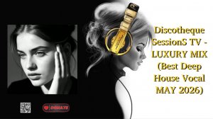 Discotheque SessionS TV - LUXURY MIX (Best Deep House Vocal MAY 2026)