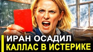 Иран жестко осадил Каю Каллас. Началась истерика