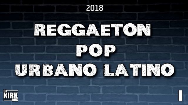 DJ KIRK MIX - REGGAETON POP URBANO LATINO Vol.1 (Mayo 2018)