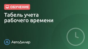 Табель учета рабочего времени. АвтоДилер – Программа для автосервиса и СТО.