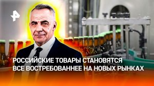 Российские товары становятся модными и востребованными на новых рынках / ИТОГИ НЕДЕЛИ