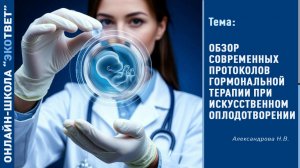 Онлайн-школа "ЭКОтвет": Обзор современных протоколов горм. терапии при искусственном оплодотворении