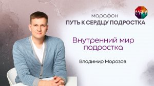 Марафон «Путь к сердцу подростка» Внутренний мир подростка. Владимир Морозов