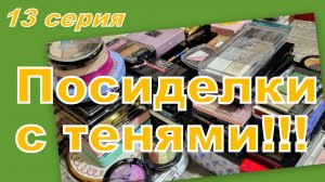 ПОСИДЕЛКИ С ТЕНЯМИ! ПЕРЕБИРАЕМ, РАСХЛАМЛЯЕМ (13 серия)