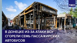 В Донецке из-за атаки ВСУ сгорели семь пассажирских автобусов