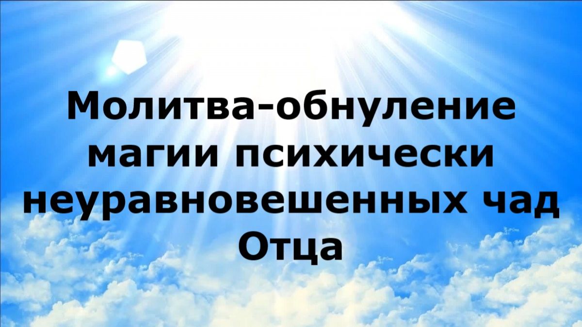 МОЛИТВА-ОБНУЛЕНИЕ МАГИИ ПСИХИЧЕСКИ НЕУРАВНОВЕШЕННЫХ ЧАД ОТЦА #наянабелосвет