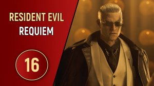 RESIDENT EVIL REQUIEM - ЧАСТЬ 16 - КОВЧЕГ