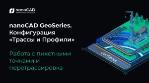 nanoCAD GeoSeries. Конфигурация «Трассы и Профили». Работа с пикетными точками и перетрассировка