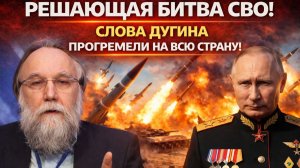 РЕШАЮЩАЯ БИТВА СВО! СЛОВА ДУГИНА ПРОГРЕМЕЛИ НА ВСЮ СТРАНУ!