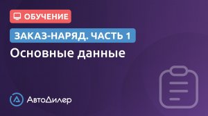 Заказ-наряд. 1. Основные данные. АвтоДилер – Программа для автосервиса и СТО.