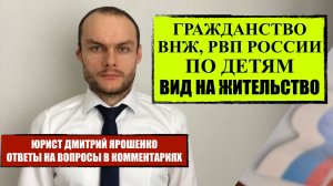 Гражданство, РВП, ВНЖ России по детям. Вид на жительство в России. Миграционный юрист