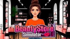 ОТКРЫВАЕМ БИЗНЕС В ИНДУСТРИИ КРАСОТЫ - Beauty Store Simulator #1