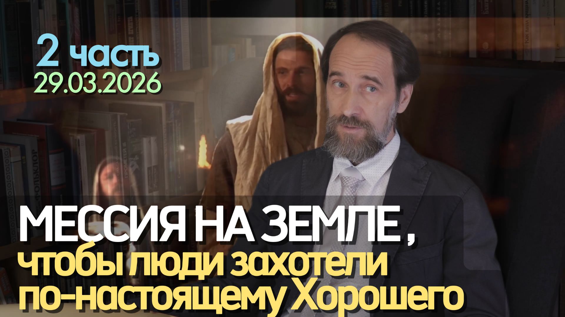 Мессия на Земле, чтобы люди захотели по-настоящему Хорошего, 29.03.2026, 2 ч.