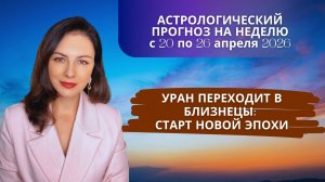 НАЧАЛО НОВОЙ ЭПОХИ: УРАН ПЕРЕХОДИТ В БЛИЗНЕЦЫ. Прогноз с 20 по 26 апреля 2026