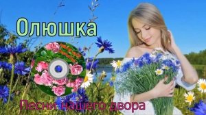 Песни нашего двора -  ОЛЮШКА