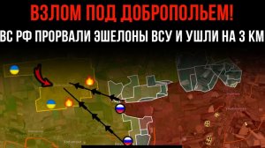 ВЗЛОМ ПОД ДОБРОПОЛЬЕМ ⚡️ ВС РФ ПРОРВАЛИ ЭШЕЛОНЫ ВСУ И УШЛИ НА 3 КМ 💥 Сводки БОЕВЫХ ДЕЙСТВИЙ СЕГОДНЯ