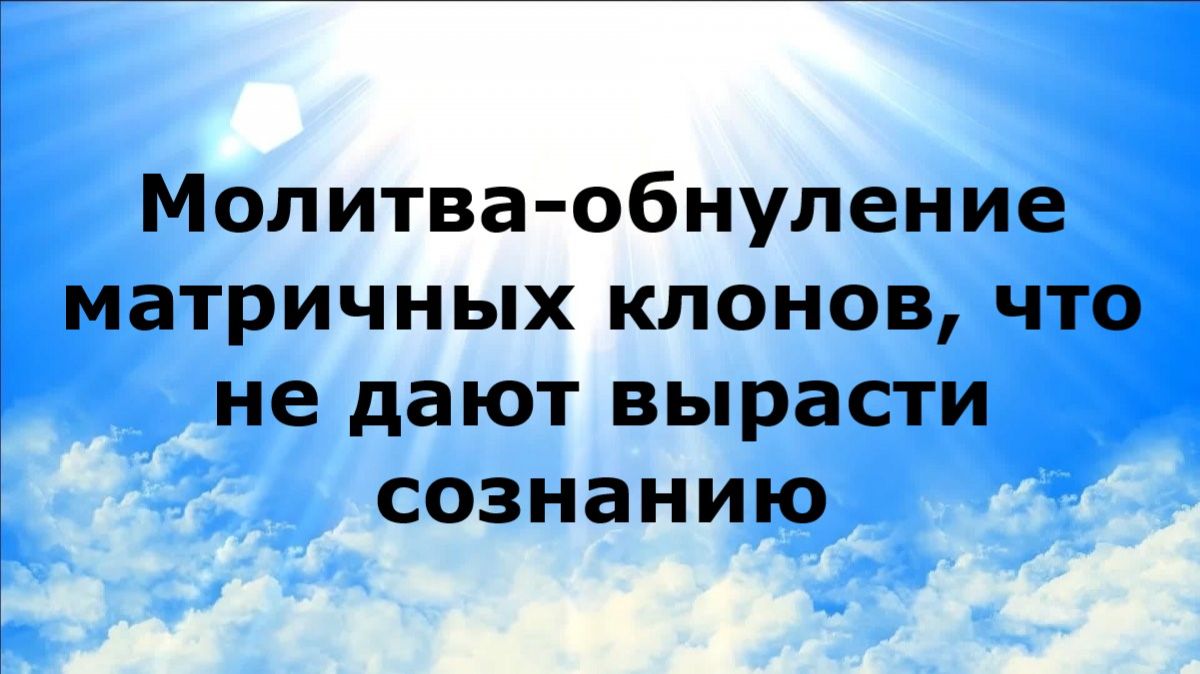 МОЛИТВА-ОБНУЛЕНИЕ МАТРИЧНЫХ КЛОНОВ, ЧТО НЕ МДАЮТ ВЫРАСТИ СОЗНАНИЮ #наянабелосвет