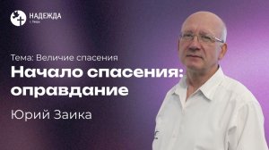 НАЧАЛО СПАСЕНИЯ — ОПРАВДАНИЕ | Проповедует Юрий Заика | 19 апреля 2026