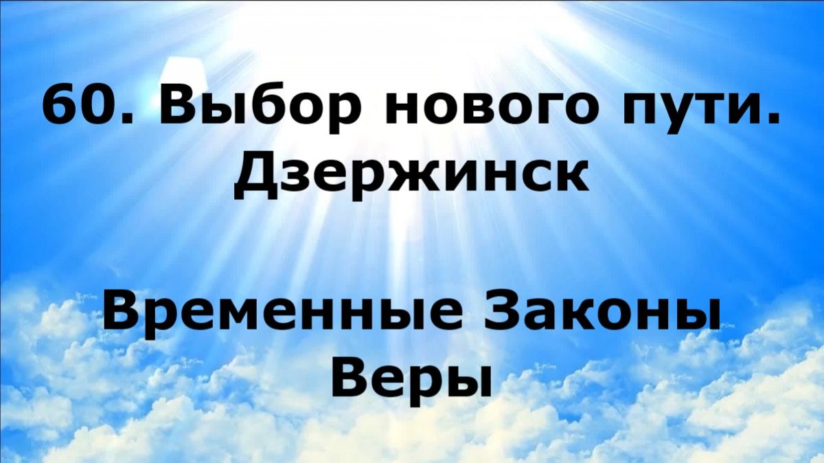 60. ВЫБОР НОВОГО ПУТИ. ДЗЕРЖИНСК. Временные Законы Веры #наянабелосвет