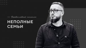 Неполные семьи / Православный психолог