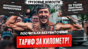 Минтрансе о фурах массой 55 тонн, Посчитали безубыточный тариф за километр, Грузовые новости.