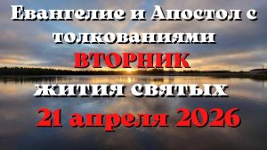 Евангелие дня 21 АПРЕЛЯ 2026 с толкованием.  Апостол дня.  Жития Святых.