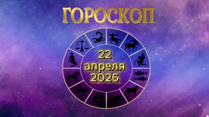 Гороскоп на 22 апреля 2026 года