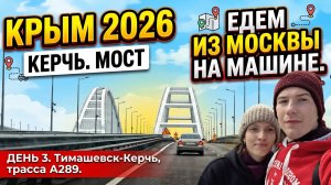 КРЫМ 2026. КЕРЧЬ. МОСТ // ЕДЕМ ИЗ МОСКВЫ НА МАШИНЕ. ДЕНЬ 3. Тимашевск-Керчь, трасса А289.