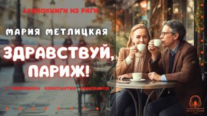 Аудиокнига. "Здравствуй, Париж!". Мария Метлицкая. Исполняет Константин Коновалов