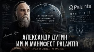 Александр ДУГИН - ИИ и Манифест PALANTIR
