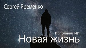 Песня «Новая жизнь (Новая версия)». Стихи Сергей Яременко, исполняет ИИ