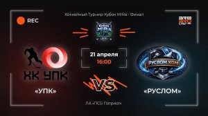 21.04.2026 | УПК - РУСЛОМ | Хоккейный Турнир Кубок MIRa | Финал