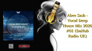 Abee Sash - Vocal Deep House Mix 2026 #01 (DaHub Radio UK)