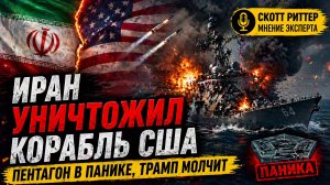 ИРАН УНИЧТОЖИЛ КОРАБЛЬ США — ПЕНТАГОН В ПАНИКЕ, ТРАМП МОЛЧИТ