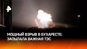 Мощный взрыв произошел на одной из главных тепловых электростанций Бухареста