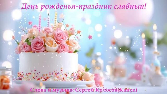День рожденья-праздник славный!(Слова Сергея Колосова)