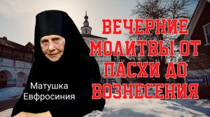 Вечернее правило  от Светлой Пасхи до Вознесения с матушкой Евфросинией