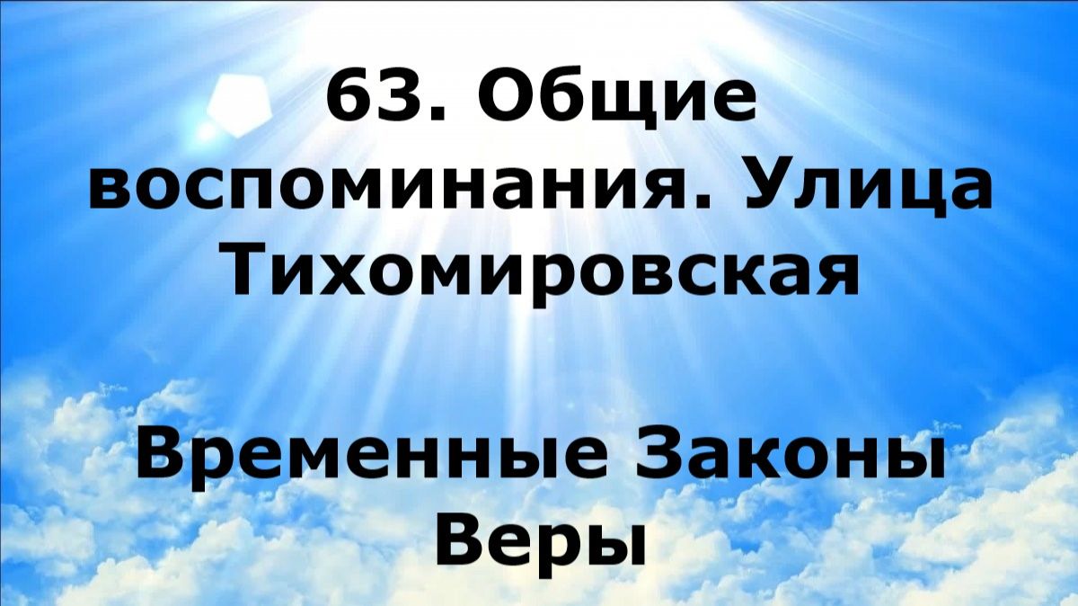 63. ОБЩИЕ ВОСПОМИНАНИЯ. УЛИЦА ТИХОМИРОВСКАЯ. Временные Законы Веры #наянабелосвет