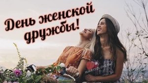 С днём женской дружбы. Самая лучшая музыкальная открытка.