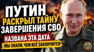 Путин раскрыл тайну завершения СВО Названа Эта дата Мы знаем, чем всё закончится