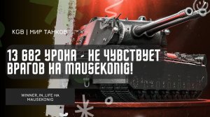 WINNER_IN_LIFE ★ 13 682 УРОНА - НЕ ЧУВСТВУЕТ ВРАГОВ НА MAUSEKONIG! ТАНК ЗА ЛБЗ 3.0!