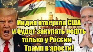 Индия отвергла США! Покупает нефть только у России — Трамп в ярости!