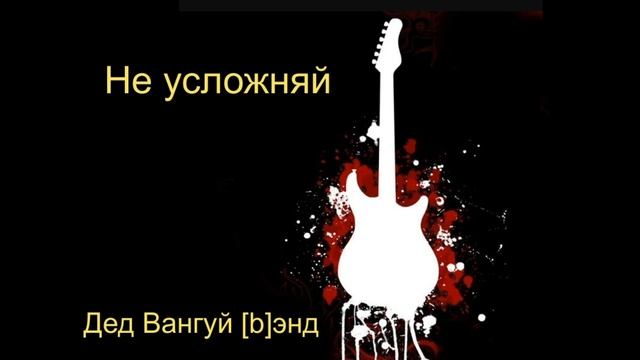 Не усложняй | Дед Вангуй [b]энд